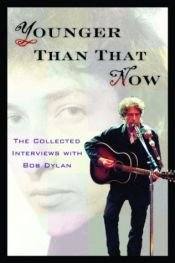 book cover of Younger Than That Now: The Collected Interviews with Bob Dylan by James Ellison