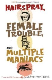 book cover of Hairspray, Female Trouble, and Multiple Maniacs: Three More Screenplays by John Waters