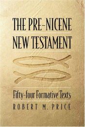 book cover of The Pre-Nicene New Testament: Fifty-four Formative Texts by Robert M. Price