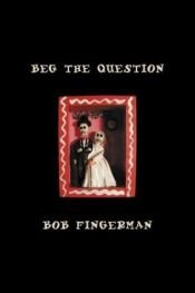 book cover of Beg the Question by Bob Fingerman