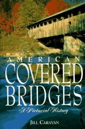 book cover of American Covered Bridges: A Pictorial History by Jill Caravan