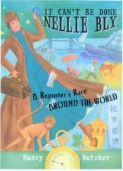 book cover of It Can't Be Done, Nellie Bly!: A Reporter's Race Around the World by Nancy Butcher