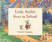 book cover of Little Rabbit Goes to School by Harry Horse