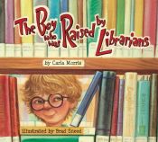 book cover of Boy Who Was Raised by Librarians by Carla Morris