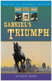 book cover of Gabriel's Triumph (Racing to Freedom Trilogy) (Racing to Freedom Trilogy) by Alison Hart