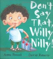 book cover of Don't say that, Willy Nilly! by Anna Powell