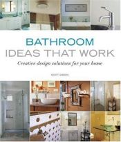 book cover of Bathroom ideas that work : creative design solutions for your home by Scott Gibson