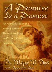 book cover of A Promise is a Promise: An Almost Unbelievable Story of a Mother's Unconditional Love and What It Can Teach Us (Unabridg by Wayne Walter Dyer
