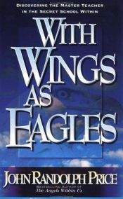 book cover of With Wings As Eagles: Discovering the Master Teacher in the Secret School Within by John Randolph Price