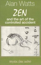 book cover of Zen and the Art of the Controlled Accident by אלאן ווטס