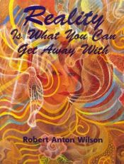 book cover of Reality Is What You Can Get Away With by 로버트 앤턴 윌슨