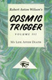 book cover of Cosmic Trigger III: My Life After Death by Роберт Антон Уилсон