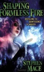 book cover of Shaping Formless Fire: Distilling the Quintessence of Magick by Stephen Mace