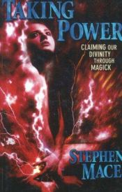 book cover of Taking Power: Claiming Our Divinity Through Magick by Stephen Mace