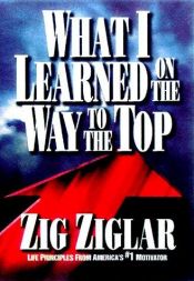 book cover of What I Learned on the Way to the Top: By Zig Ziglar by Zig Ziglar