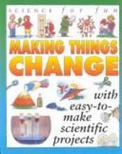 book cover of Making Things Change (Fun Science Projects) by Gary Gibson