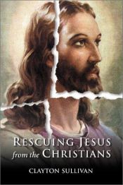 book cover of Rescuing Jesus from the Christians by Clayton Sullivan