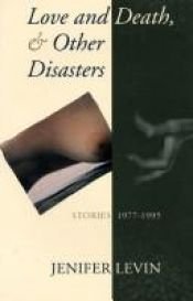 book cover of Love and Death & Other Disasters: Stories 1977-1995 by Jenifer Levin