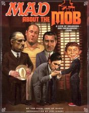 book cover of Mad About the Mob: A Look At Organized & Unorganized Crime by Mad Magazine