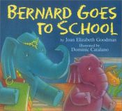 book cover of Bernard Goes to School by Joan Elizabeth Goodman