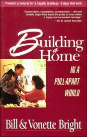 book cover of Building a Home in a Pull Apart World: Powerful Principles for a Happier Marriage : 4 Steps That Work by Bill Bright