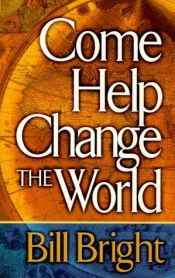 book cover of Come Help Change the World by Bill Bright
