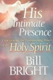 book cover of His Intimate Presence: Experiencing the Transforming Power of the Holy Spirit by Bill Bright