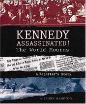 book cover of Kennedy Assassinated! The World Mourns: A Reporter's Story by Wilborn Hampton