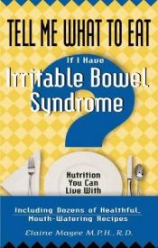 book cover of Tell Me What to Eat If I Have Irritable Bowel Syndrome: Nutrition You Can Live W by Elaine Magee