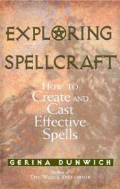 book cover of Exploring Spellcraft: How to Create and Cast Effective Spells by Gerina Dunwich