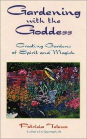 book cover of Gardening With the Goddess: Creating Gardens of Spirit and Magick by Patricia Telesco