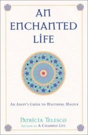 book cover of An Enchanted Life : An Adept's Guide to Masterful Magick by Patricia Telesco