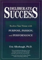 book cover of Deliberate success : realize your vision with purpose, passion, and performance by Eric Allenbaugh