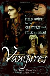 book cover of Vampires: A Field Guide To The Creatures That Stalk The Night by Bob Curran