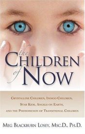book cover of Children of Now: Crystalline Children, Indigo Children, Star Kids, Angels on Earth, and the Phenomenon of Transitional C by Meg Blackburn Losey