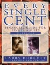 book cover of Every single cent: Financial guide for single adults : workbook by Larry Burkett