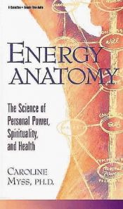 book cover of Energy Anatomy: The Science of Personal Power, Spirituality, and Health by Caroline Myss