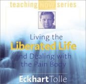 book cover of Living the Liberated Life and Dealing With the Pain Body by Екхарт Толле