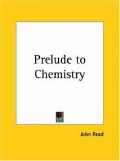 book cover of Prelude to Chemistry: An Outline of Alchemy - Its Literature and Relationships by John Read