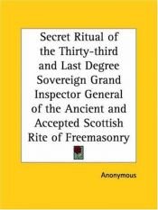 book cover of Secret Ritual of the Thirty-third and Last Degree Sovereign Grand Inspector General of the Ancient and Accepted Scottish by Anonymous