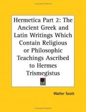 book cover of Hermetica, Part 2: The Ancient Greek and Latin Writings Which Contain Religious or Philosophic Teachings Ascribed to Hermes Trismegistus by Sir Walter Scott