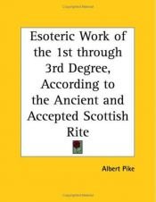 book cover of Esoteric Work of the 1st through 3rd Degree, According to the Ancient and Accepted Scottish Rite by Albert Pike