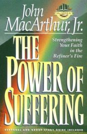 book cover of The Power of Suffering: Strengthening Your Faith in the Refiner's Fire (Macarthur Study Series) by John F. MacArthur