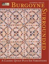 book cover of Burgoyne Surrounded: A Classic Quilt Plus Six Variations by Elizabeth H. Carlson