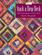 book cover of Stack a New Deck: More Great Quilts in 4 Easy Steps by Karla Alexander