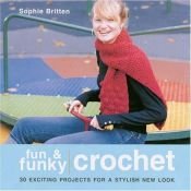book cover of Fun & Funky Crochet: 30 Exciting Projects for a Stylish New Look by Sophie Britten