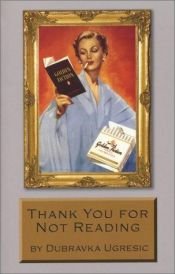 book cover of Thank You for Not Reading: Essays on Literary Trivia by Dubravka Ugrešić