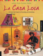 book cover of La Casa Loca: Latino Style Comes Home - 46 Funky Craft Projects for Decorating and Entertaining by Kathy Cano-Murillo