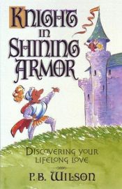 book cover of Knight in Shining Armor: Discovering Your Lifelong Love by P. B. Wilson