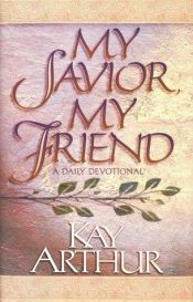 book cover of My Savior, My Friend by Kay Arthur